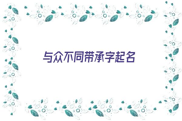 与众不同带承字起名《与众不同带承字起名字》