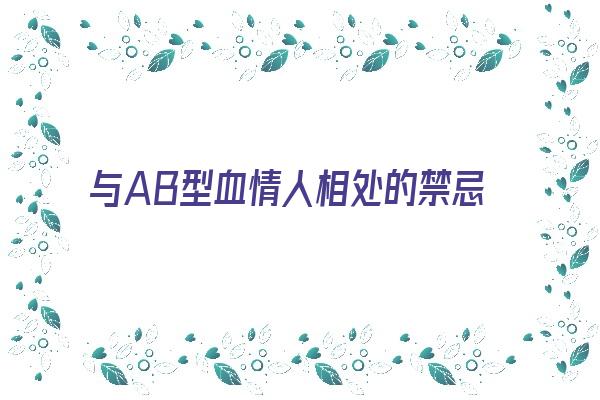 与AB型血情人相处的禁忌《ab型血和ab型血相处模式》