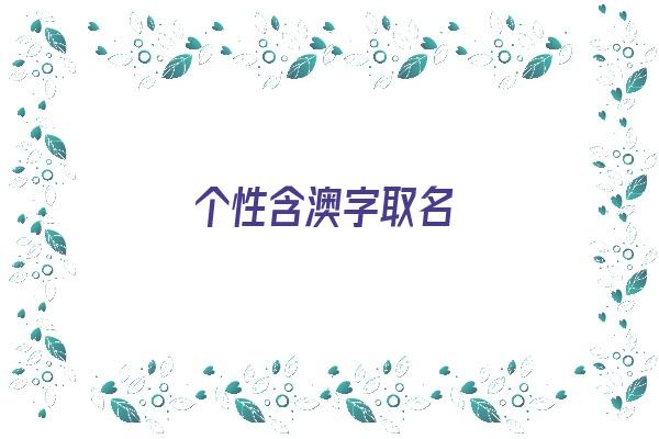 个性含澳字取名《个性含澳字取名大全》