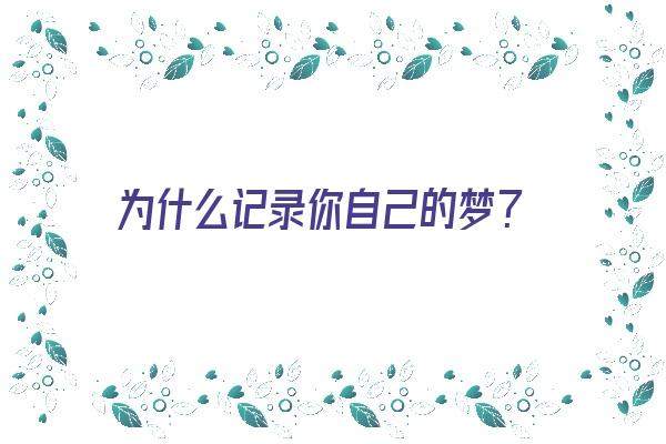 为什么记录你自己的梦？《为什么记录你自己的梦想》