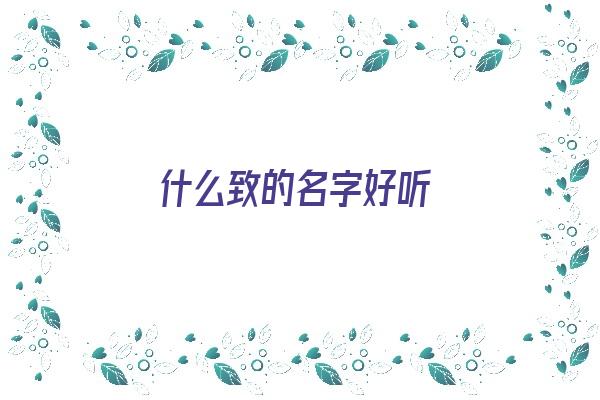 什么致的名字好听《取名致什么好听》