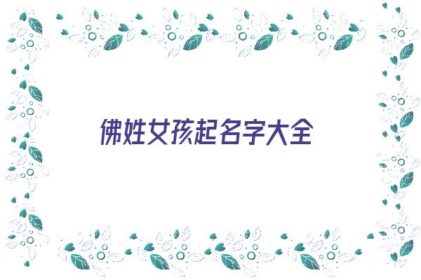 佛姓女孩起名字大全《佛姓女孩起名字大全四个字》