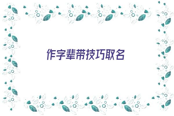  作字辈带技巧取名《作字辈怎么起名》 姓名配对