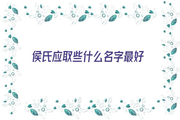 侯氏应取些什么名字最好《侯氏应取些什么名字最好听》