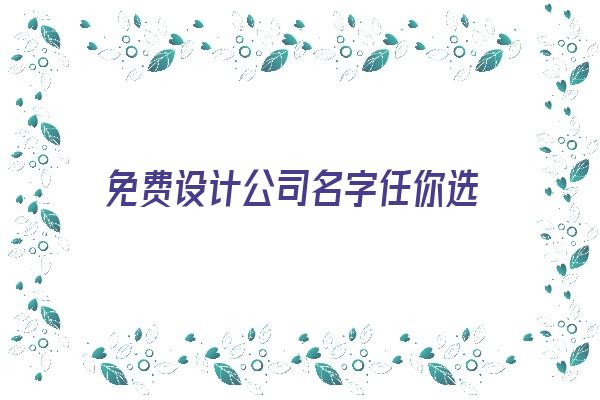 免费设计公司名字任你选《免费设计公司名称》