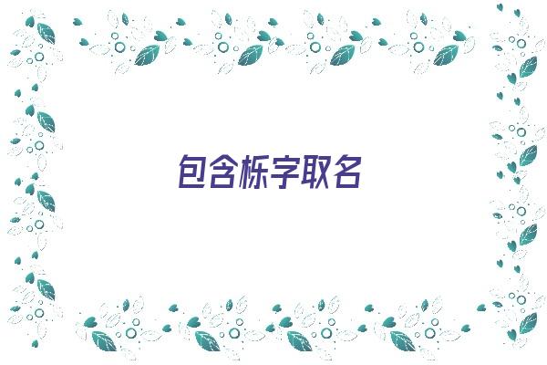 包含栎字取名《包含栎字取名的名字》