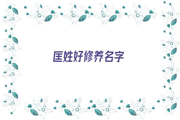 匡姓好修养名字《匡姓好修养名字怎么取》