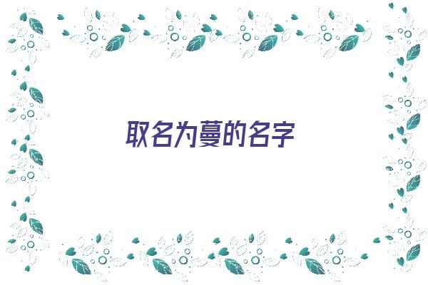 取名为蔓的名字《取名为蔓的名字大全》