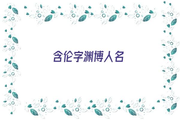 含伦字渊博人名《名字带伦字的意义象征》