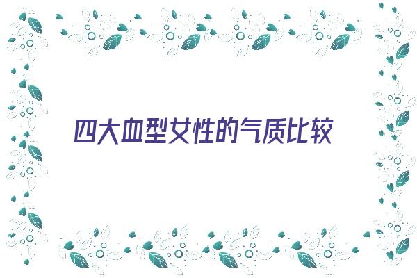 四大血型女性的气质比较《四大血型女性格》