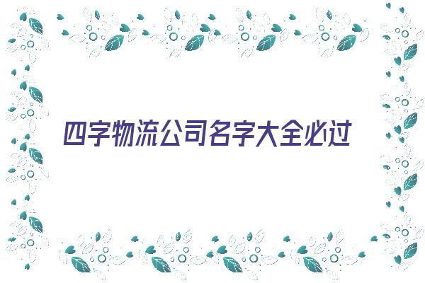 四字物流公司名字大全必过《四字物流公司名称》