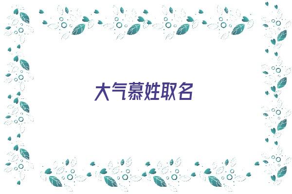 大气慕姓取名《慕姓起名字》