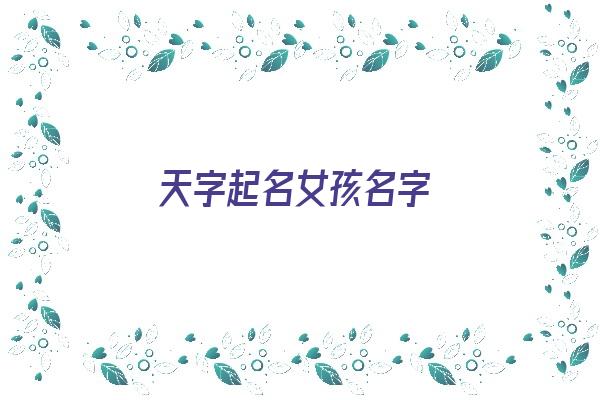 天字起名女孩名字《天字起名女孩名字寓意》