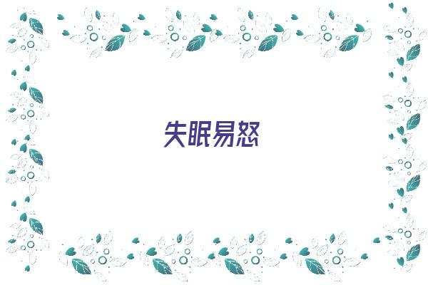 失眠易怒《失眠易怒情绪不稳定暴躁是什么原因》