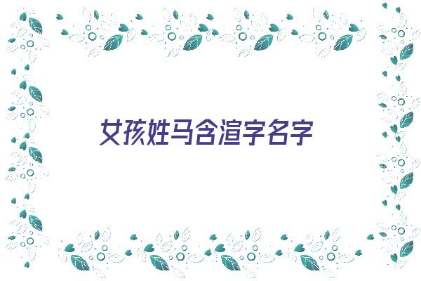 女孩姓马含渲字名字《女孩姓马含渲字名字怎么取》