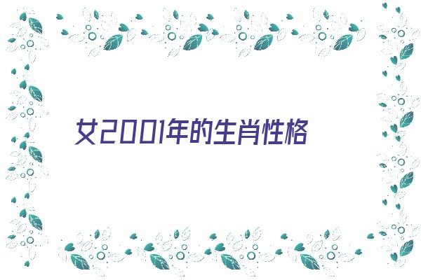 女2001年的生肖性格《女2001年的生肖性格怎么样》