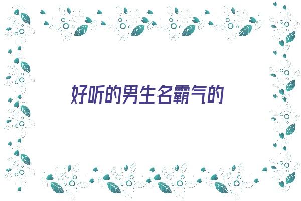  好听的男生名霸气的《好听的男生名霸气的名字》 姓名配对