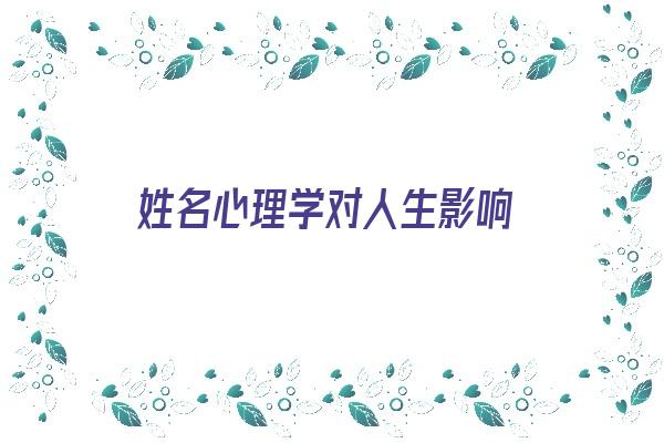 姓名心理学对人生影响《姓名心理学对人生影响大吗》 姓名配对