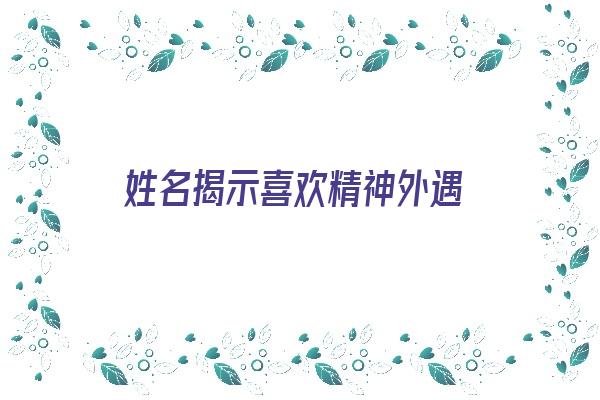 姓名揭示喜欢精神外遇《姓名揭示喜欢精神外遇的人》