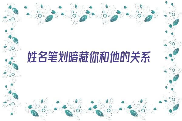 姓名笔划暗藏你和他的关系《姓名笔划决定两个人的关系》