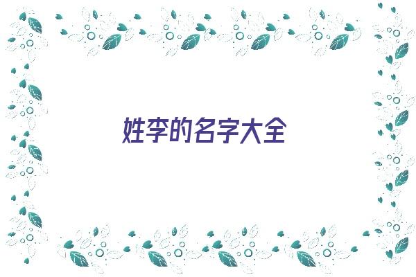 姓李的名字大全《姓李的名字大全女孩》