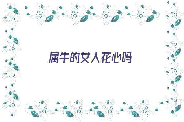 属牛的女人花心吗《属牛的女人花心吗 对感情婚姻忠诚》