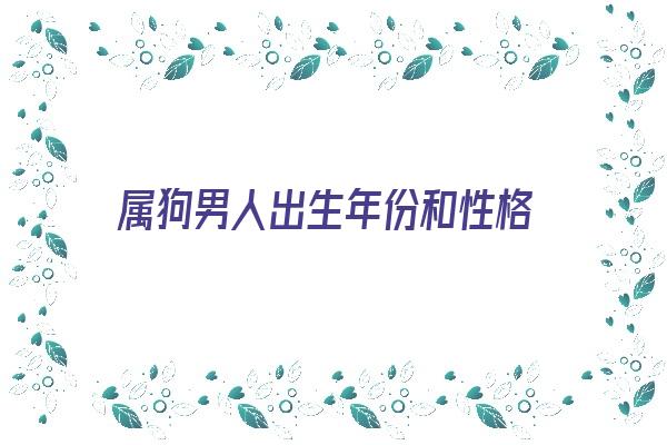 属狗男人出生年份和性格《属狗男人出生年份和性格分析》