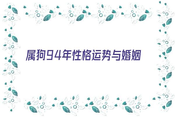 属狗94年性格运势与婚姻《属狗94年性格运势与婚姻如何》