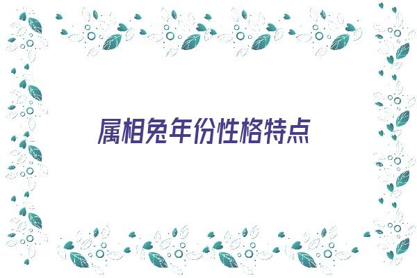  属相兔年份性格特点《属相兔年份性格特点是什么》 生肖运势