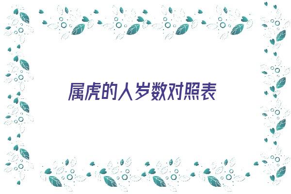 属虎的人岁数对照表《属虎岁数对照表2021》