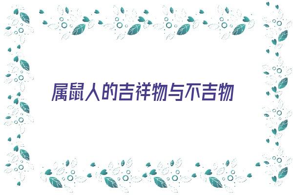 属鼠人的吉祥物与不吉物《属鼠人的吉祥物与不吉物的区别》