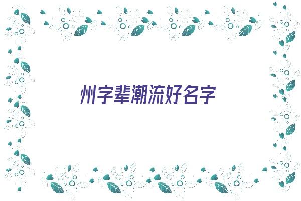 州字辈潮流好名字《州字辈的城市》