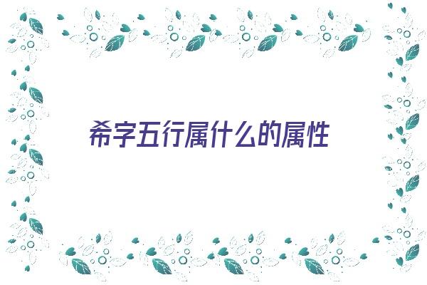 希字五行属什么的属性《希字五行属什么属性的》