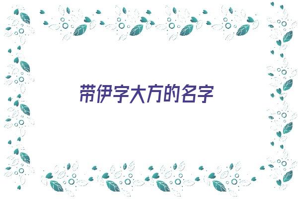 带伊字大方的名字《带伊字大方的名字女孩》