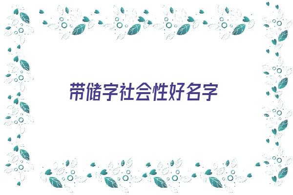  带储字社会性好名字《带储字的名字》 姓名配对