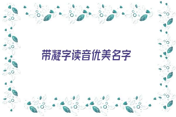 带凝字读音优美名字《带凝字读音优美名字大全》