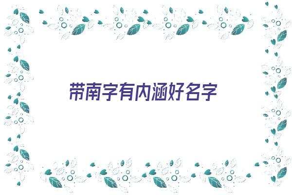  带南字有内涵好名字《带南字的好听名字》 姓名配对