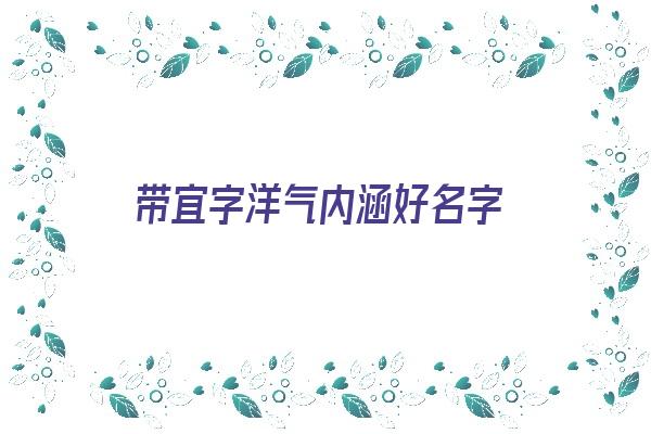 带宜字洋气内涵好名字《带宜字洋气内涵好名字女孩》