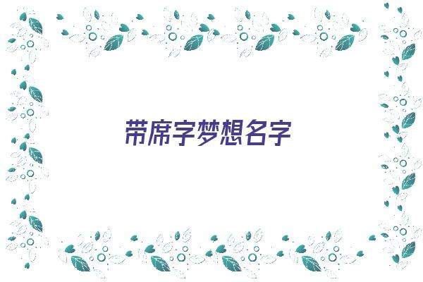 带席字梦想名字《带席字梦想名字怎么取》