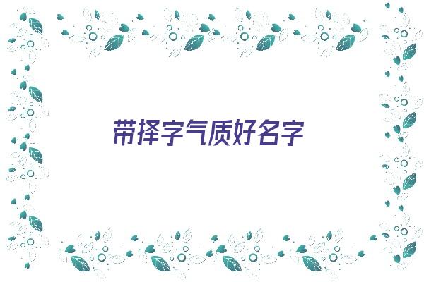 带择字气质好名字《带择字气质好名字女孩》