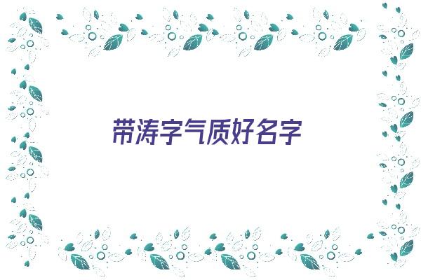 带涛字气质好名字《带涛字的好听名字》