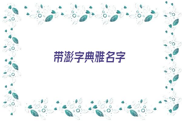 带澎字典雅名字《带澎字典雅名字女孩》