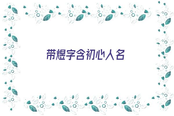 带煜字含初心人名《带煜字含初心人名的网名》