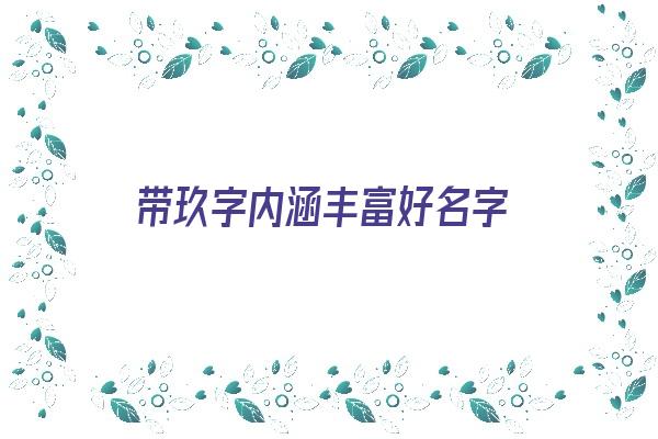 带玖字内涵丰富好名字《带玖字的名字》