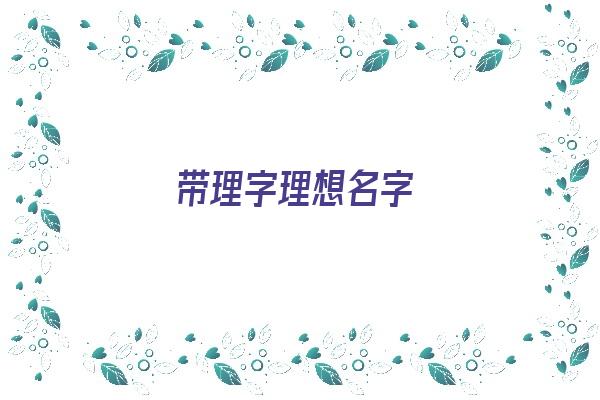 带理字理想名字《带理字理想名字大全》