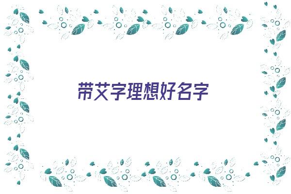 带艾字理想好名字《带艾字理想好名字大全》