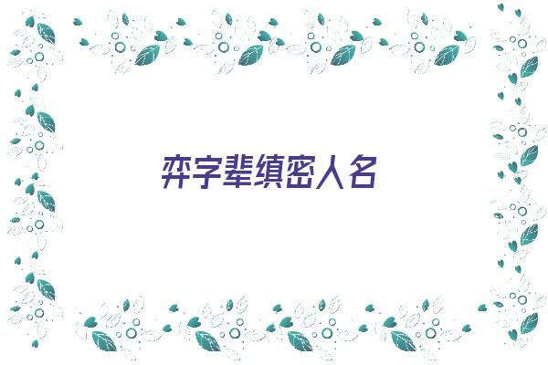 弈字辈缜密人名《弈字辈缜密人名字怎么取》