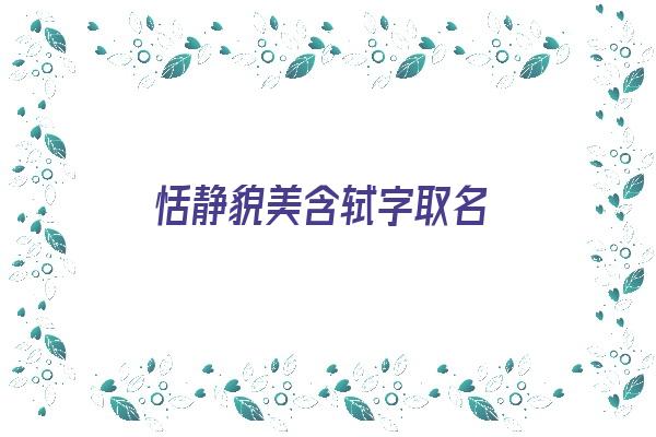  恬静貌美含轼字取名《恬静貌美含轼字取名好吗》 姓名配对