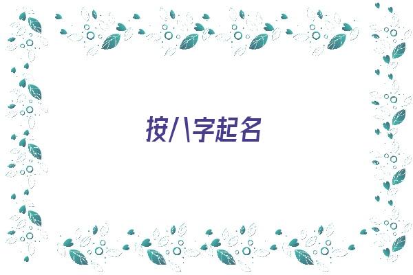 按八字起名《按八字起名字有意义吗》