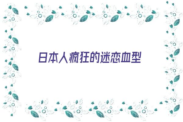 日本人疯狂的迷恋血型《日本迷恋血型说》